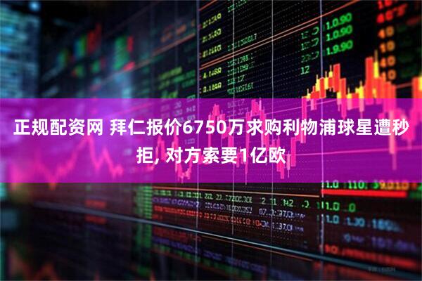 正规配资网 拜仁报价6750万求购利物浦球星遭秒拒, 对方索要1亿欧